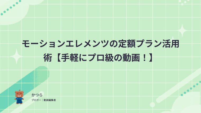 モーションエレメンツの定額プラン活用術【手軽にプロ級の動画！】